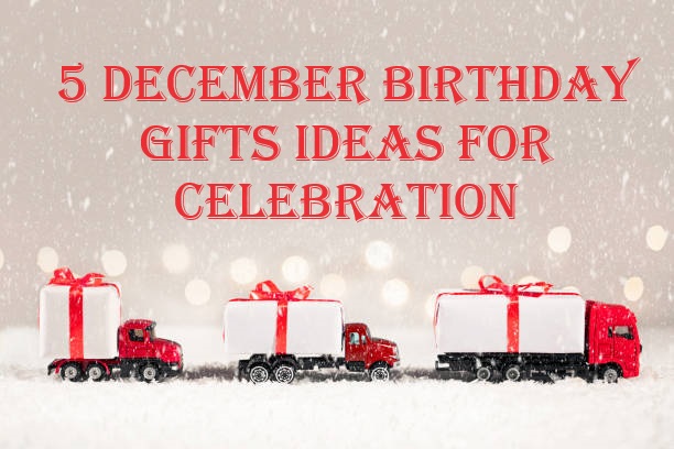 5 December Birthday Gifts Ideas For Celebration: A Gift Guide for the Winter-born Stars